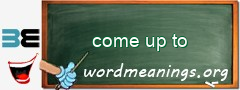 WordMeaning blackboard for come up to